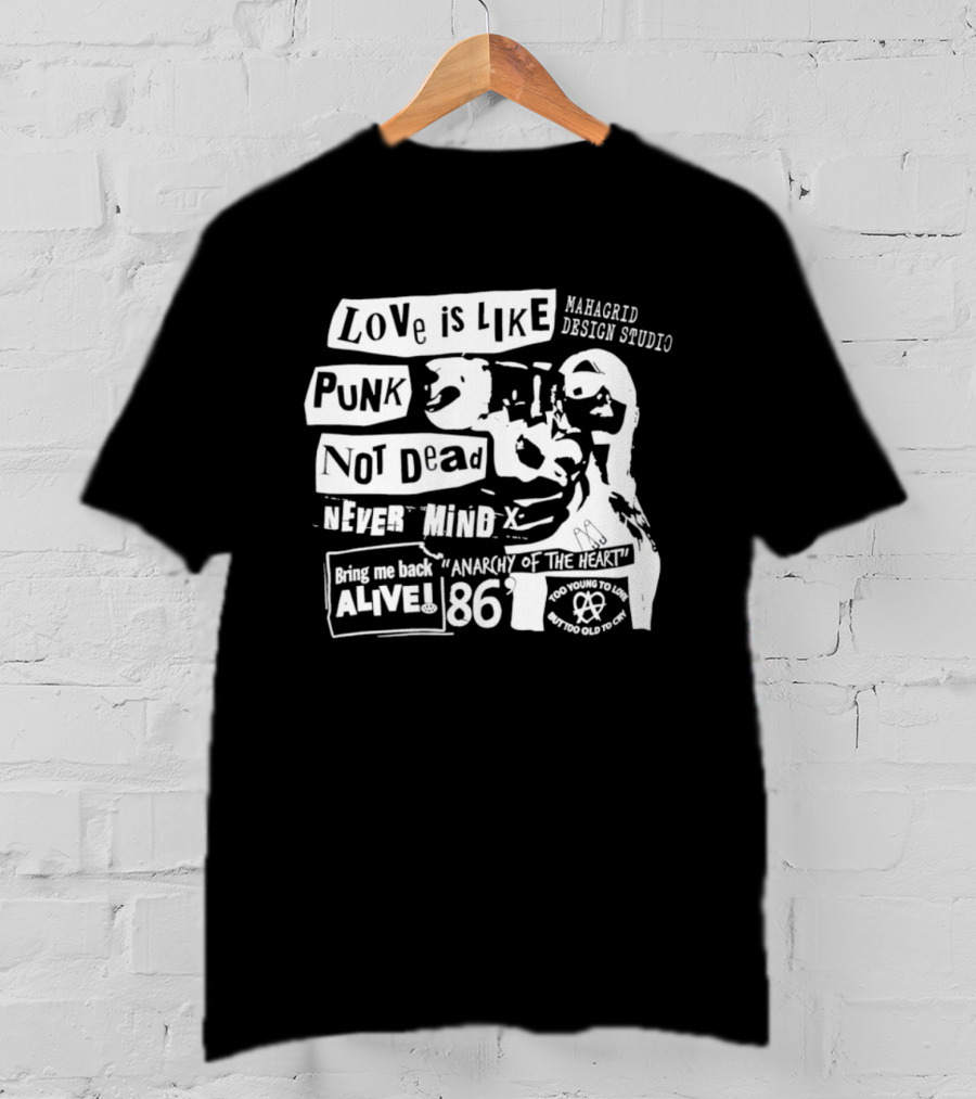 Love Is Like Punk Not Dead Never Mind Bring Me Back Alive Anarchy Of The East 1986 Aahagrid Design Studio T-Shirt