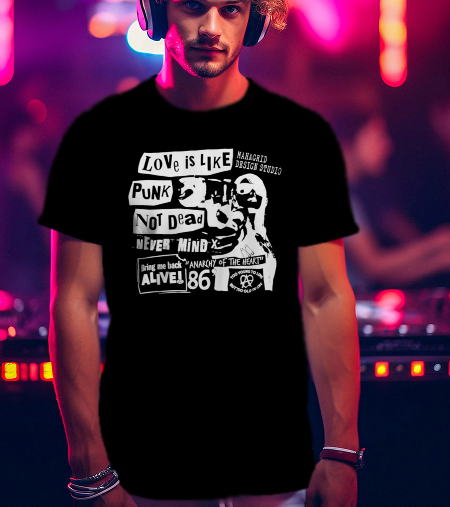 Love Is Like Punk Not Dead Never Mind Bring Me Back Alive Anarchy Of The East 1986 Aahagrid Design Studio T-Shirt