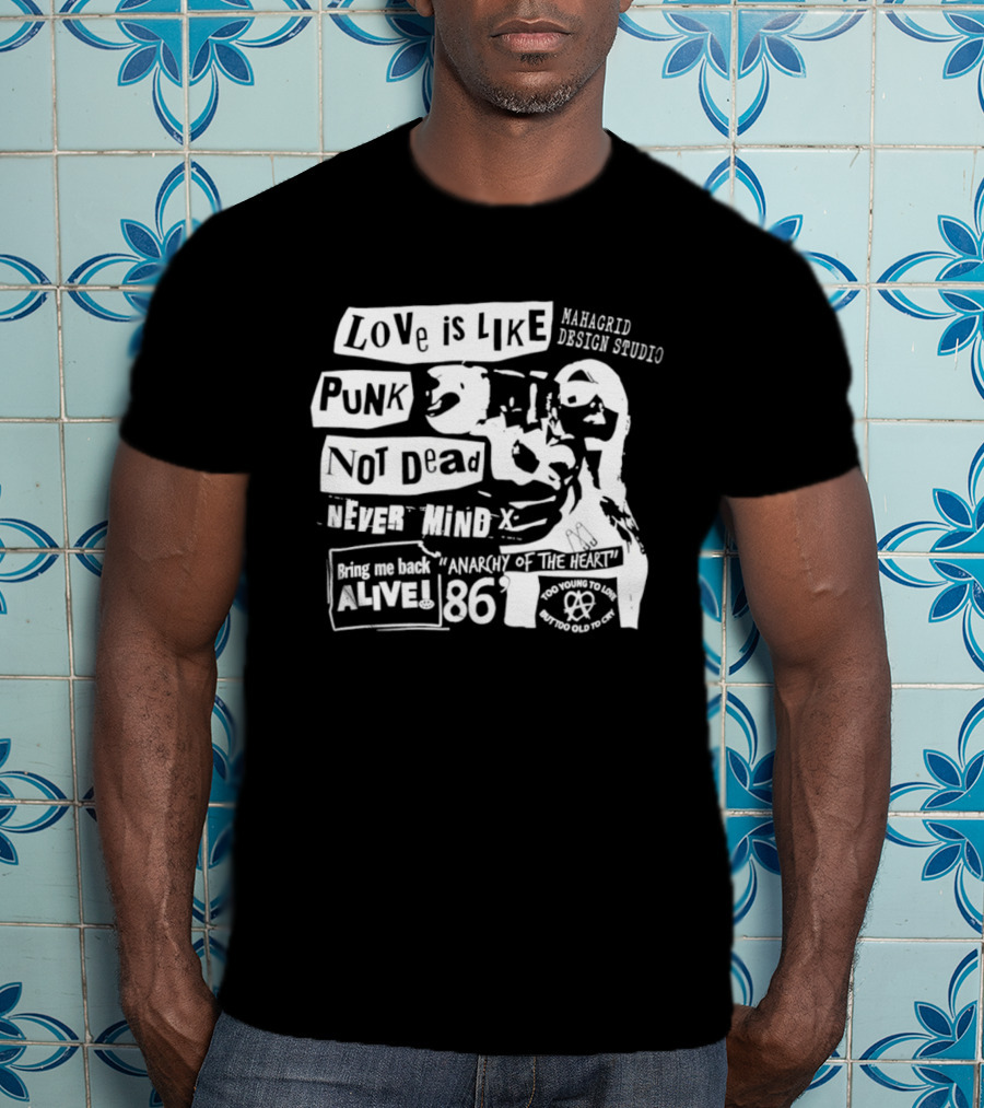 Love Is Like Punk Not Dead Never Mind Bring Me Back Alive Anarchy Of The East 1986 Aahagrid Design Studio T-Shirt