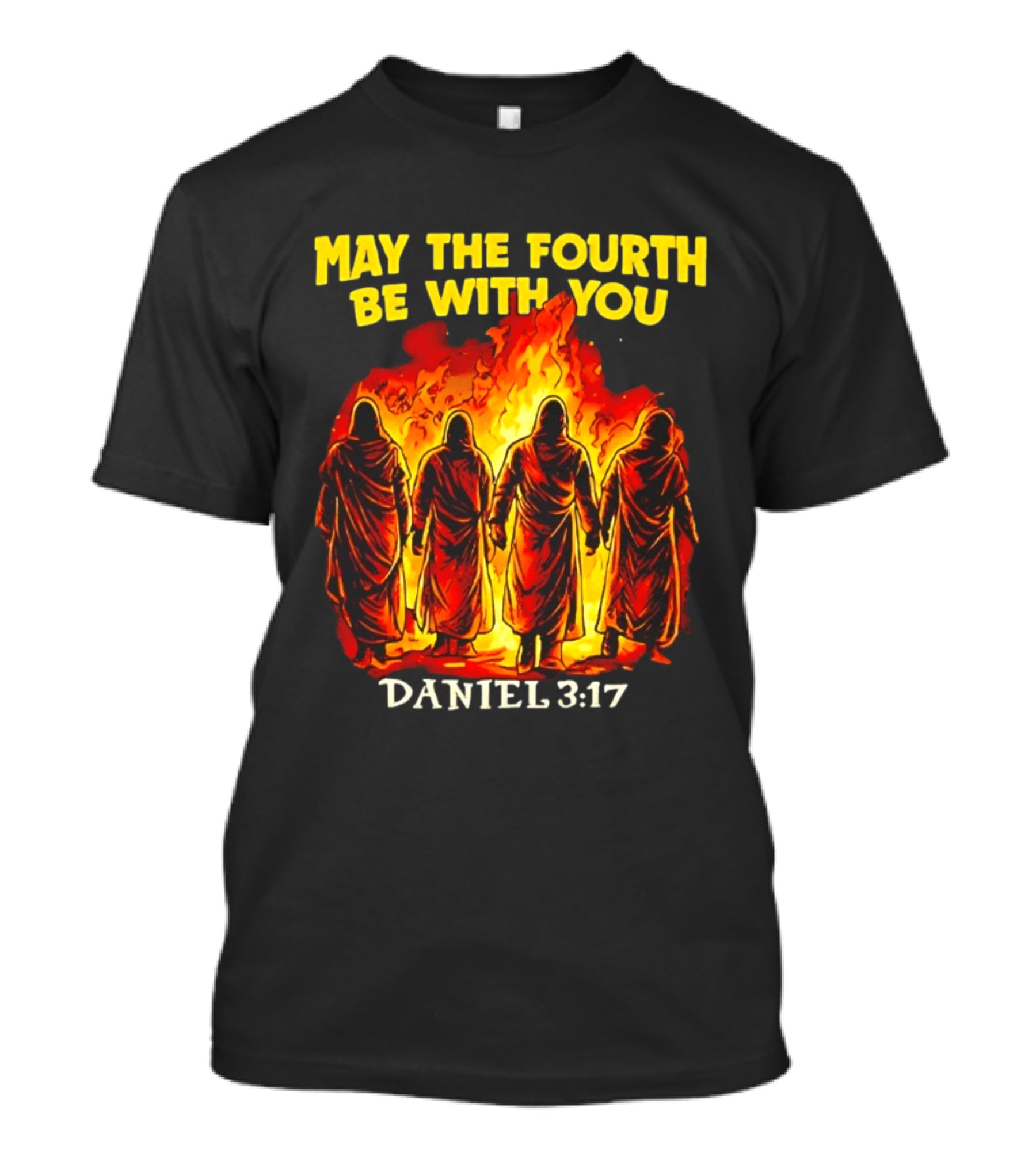 May The Fourth Be With You Daniel 3 17 Fiery Furnace T-Shirt