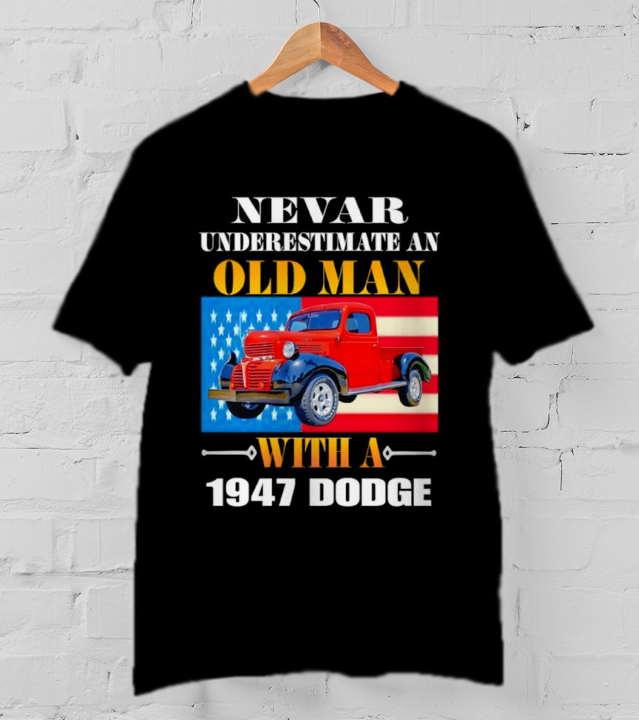 Nevar Underestimate An Old Man With A 1947 Dodge American Flag T-Shirt
