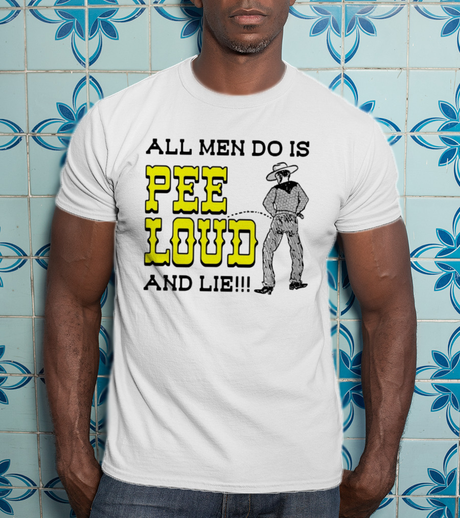 All Men Do Is Pee Loud And Lie Funny Cowboy T-Shirt