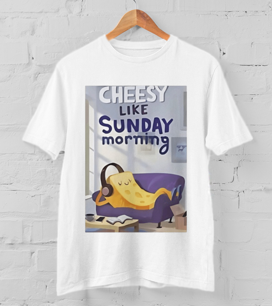Cheesy Like Sunday Morning Relaxing Cheese Listening To Music T-Shirt