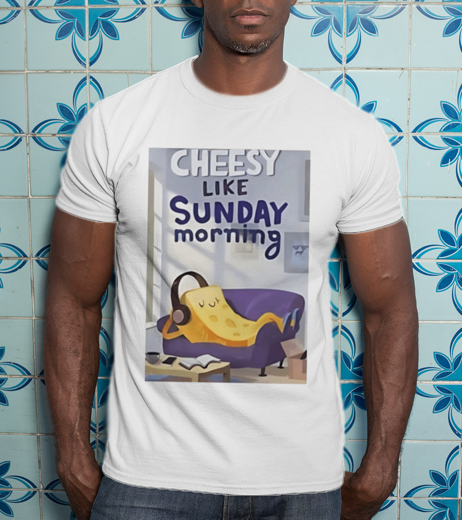 Cheesy Like Sunday Morning Relaxing Cheese Listening To Music T-Shirt