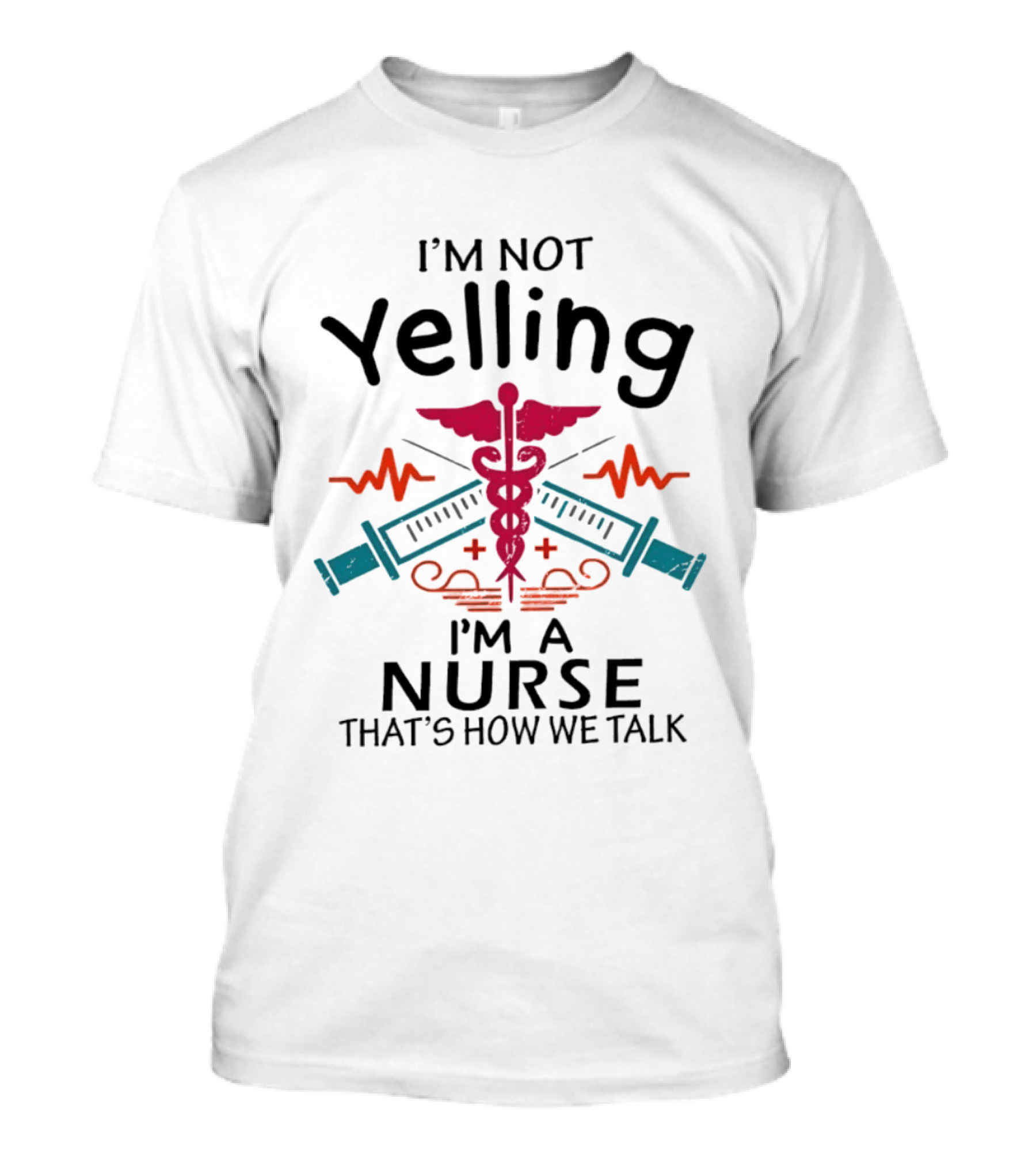 I'm Not Yelling I'm A Nurse That's How We Talk Caduceus And Syringe T-Shirt