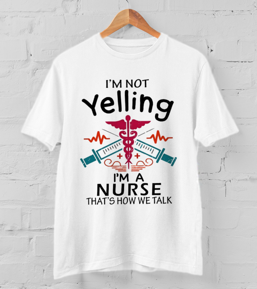 I'm Not Yelling I'm A Nurse That's How We Talk Caduceus And Syringe T-Shirt