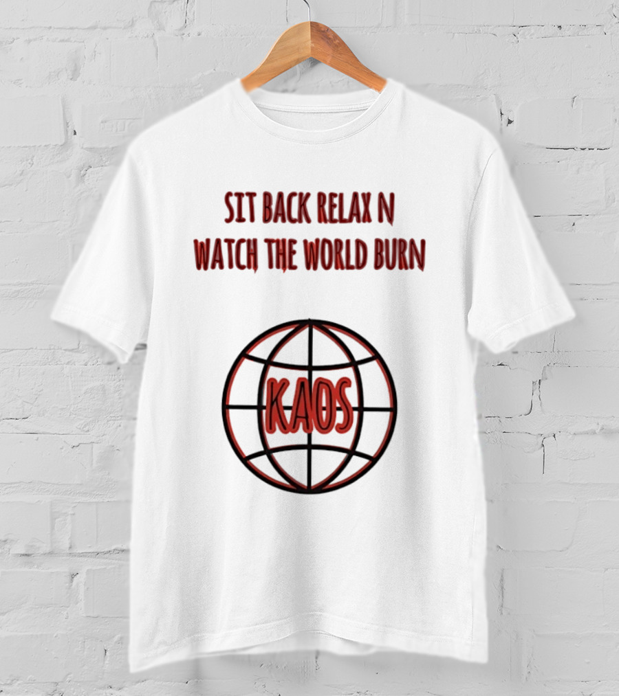 Sit Back Relax N The World Burn Kaos Globe T-Shirt