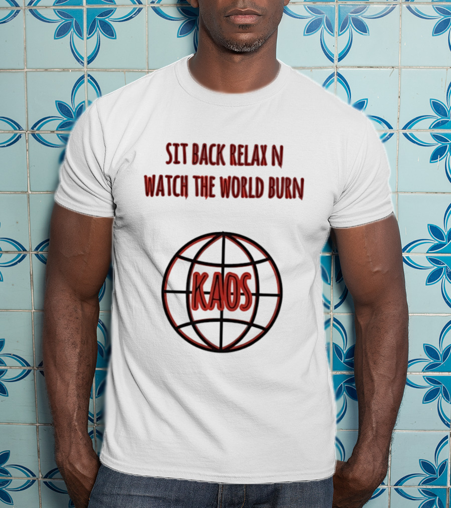 Sit Back Relax N The World Burn Kaos Globe T-Shirt
