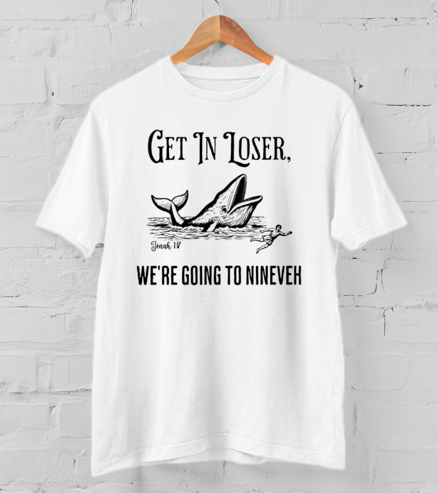 Get In Loser We're Going To Nineveh Whale And Jonah Biblical Reference T-Shirt