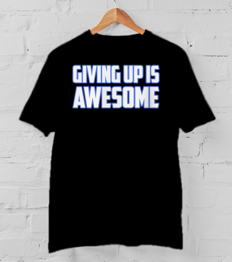 Giving Up Is Awesome White And Blue T-Shirt