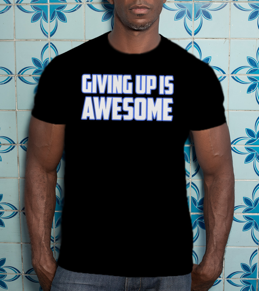 Giving Up Is Awesome White And Blue T-Shirt