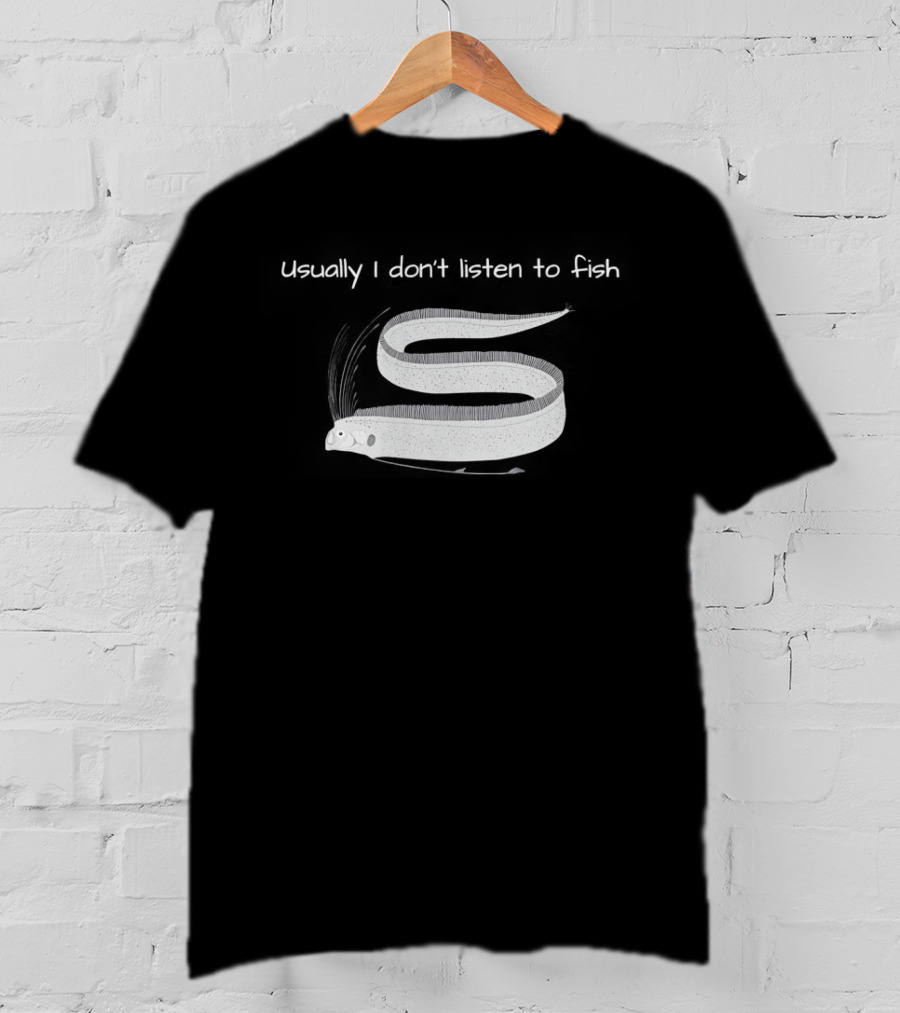 Usually I Don't Listen To Fish Translucent Eel T-Shirt