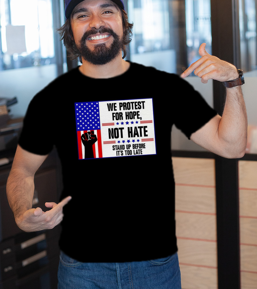 We Protest For Hope Not Hate Stand Up Before It's Too Late American Flag Fist T-Shirt