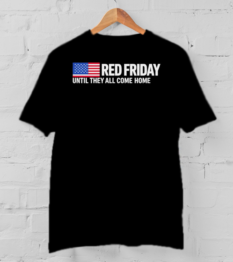 Red Friday American Flag Until They All Come Home T-Shirt