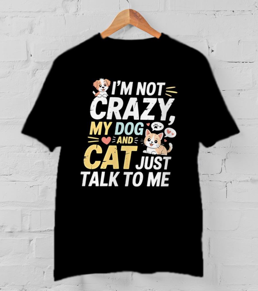 I'm Not Crazy My Dog And Cat Just Talk To Me Funny Pet Lovers T-Shirt