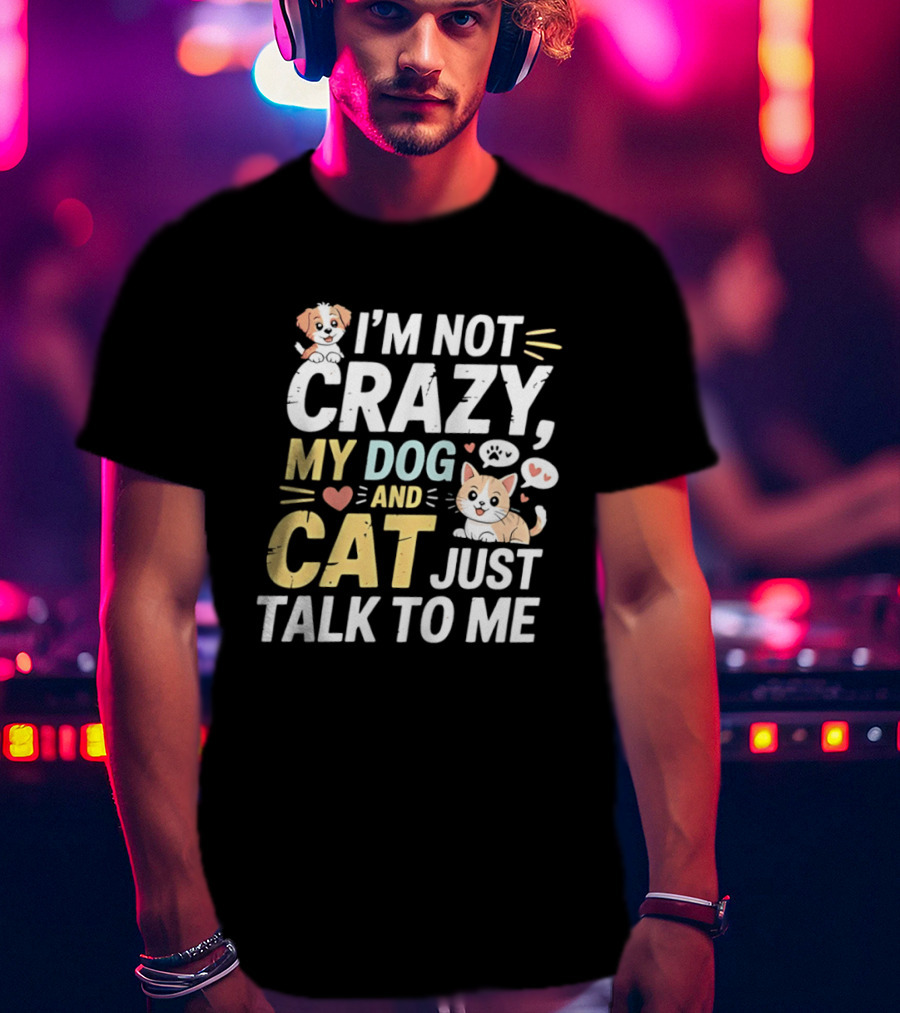 I'm Not Crazy My Dog And Cat Just Talk To Me Funny Pet Lovers T-Shirt