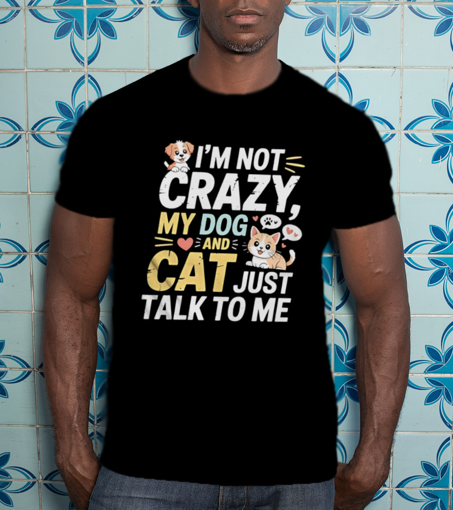 I'm Not Crazy My Dog And Cat Just Talk To Me Funny Pet Lovers T-Shirt