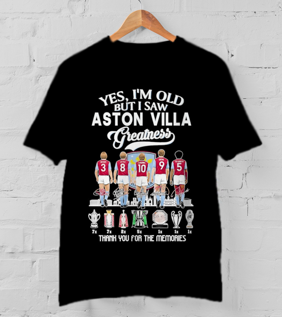 Yes I'm Old But I Saw Aston Villa Greatness Thank You For The Memories T-Shirt