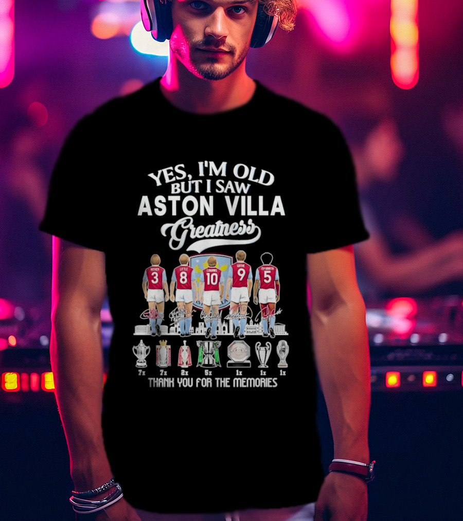 Yes I'm Old But I Saw Aston Villa Greatness Thank You For The Memories T-Shirt