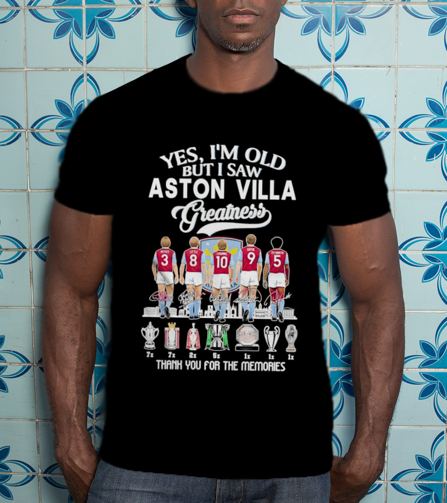 Yes I'm Old But I Saw Aston Villa Greatness Thank You For The Memories T-Shirt