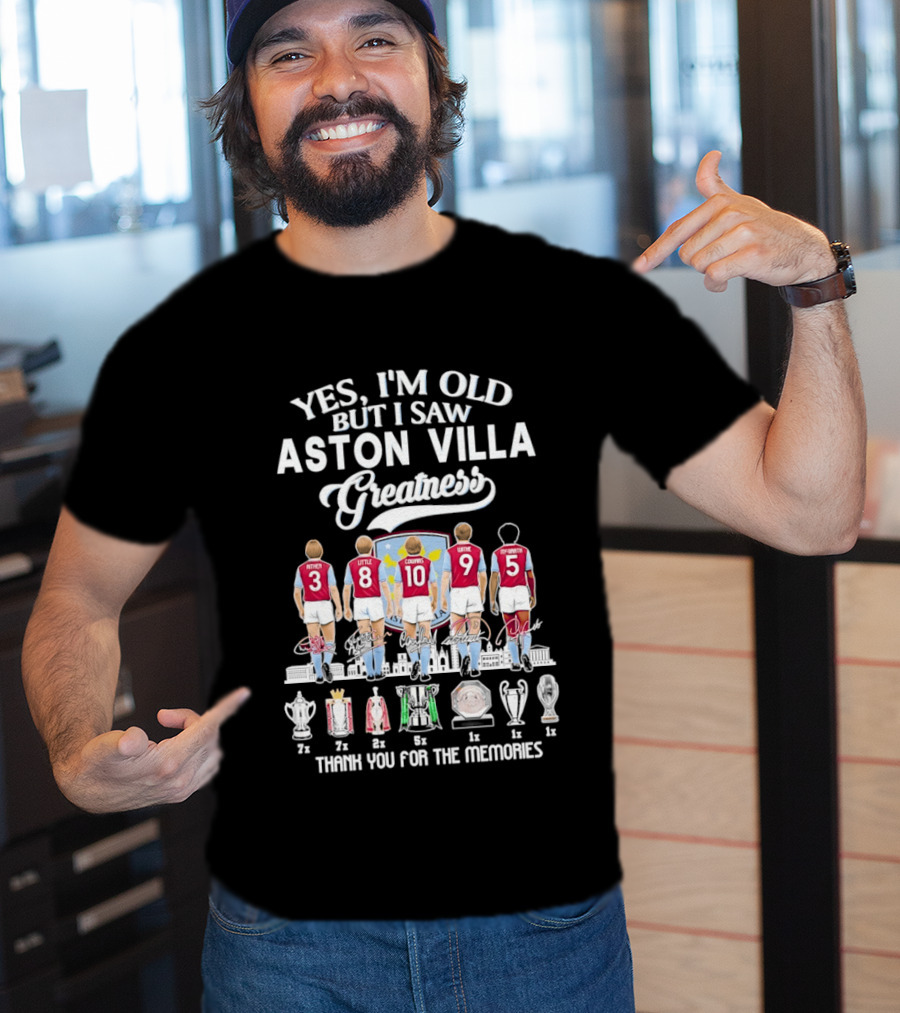 Yes I'm Old But I Saw Aston Villa Greatness Thank You For The Memories T-Shirt