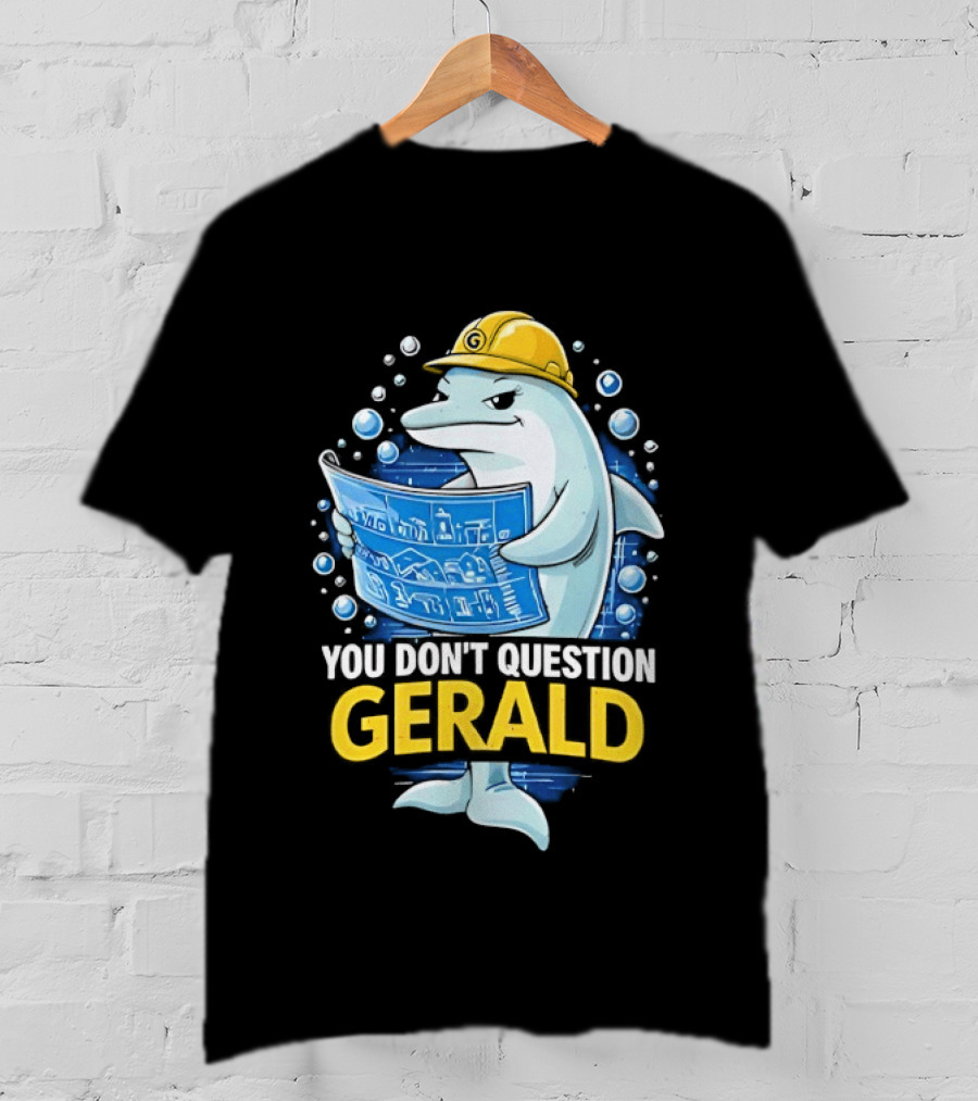 You Don't Question Gerald Blueprint Hard Hat Dolphin T-Shirt