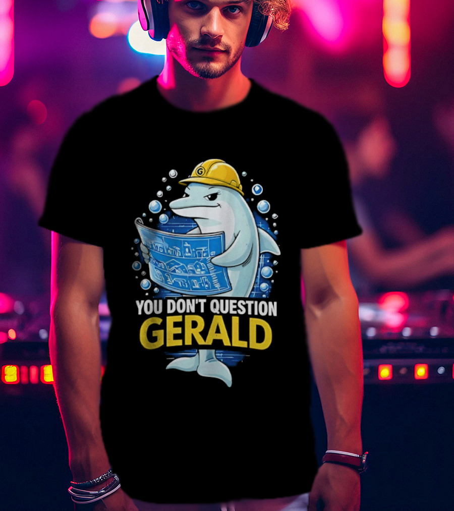You Don't Question Gerald Blueprint Hard Hat Dolphin T-Shirt