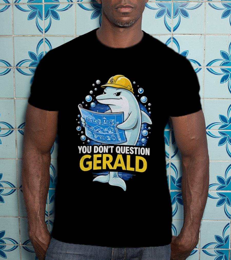 You Don't Question Gerald Blueprint Hard Hat Dolphin T-Shirt