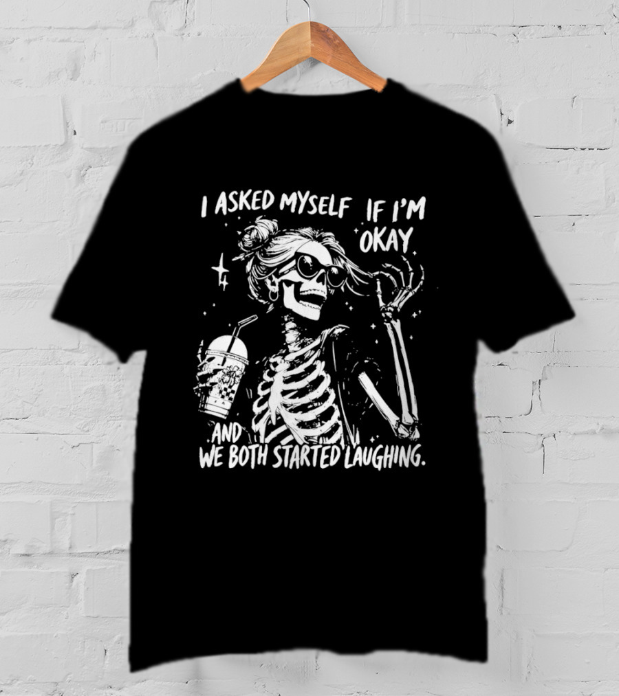 Skeleton With Sunglasses I Asked Myself If I'm Okay And We Both Started Laughing T-Shirt