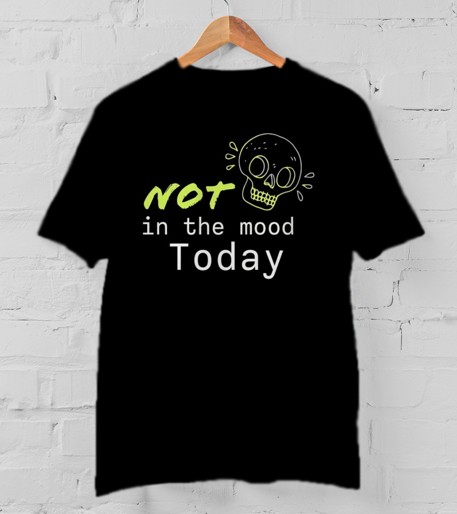 Skull Not In The Mood Today Skeleton Head T-Shirt