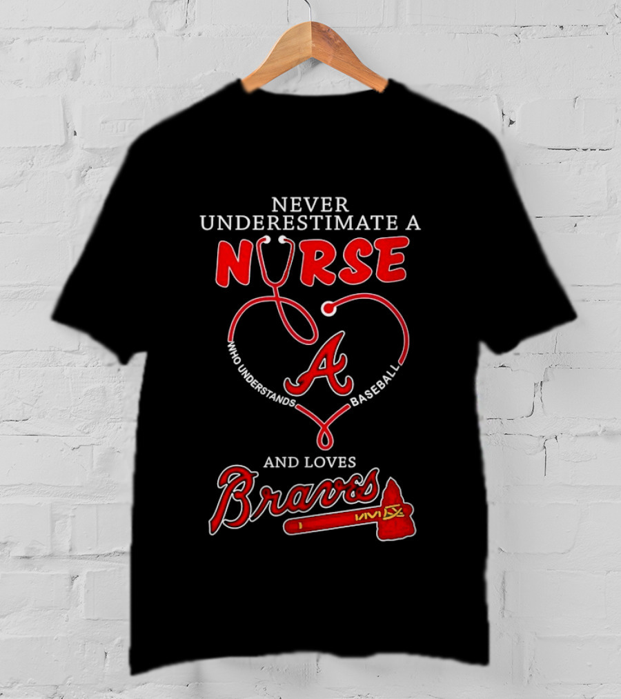 Never Underestimate A Nurse Who Understands Baseball And Loves Braves T-Shirt