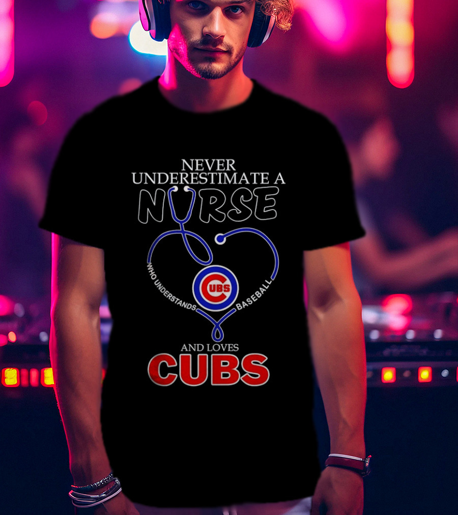 Never Underestimate A Nurse Who Understands Baseball And Loves Cubs T-Shirt