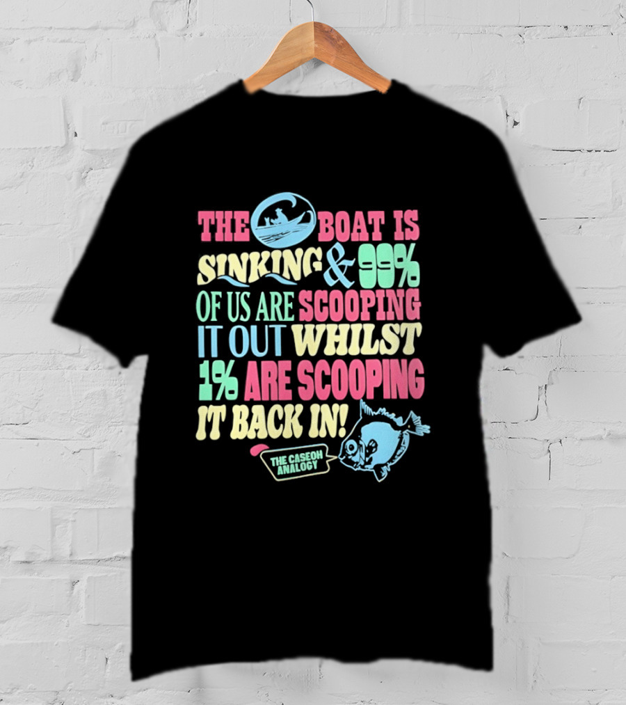The Boat Is Sinking 99 Percent Scooping It Out Whilst 1 Percent Scooping It Back In The Good Minded T-Shirt