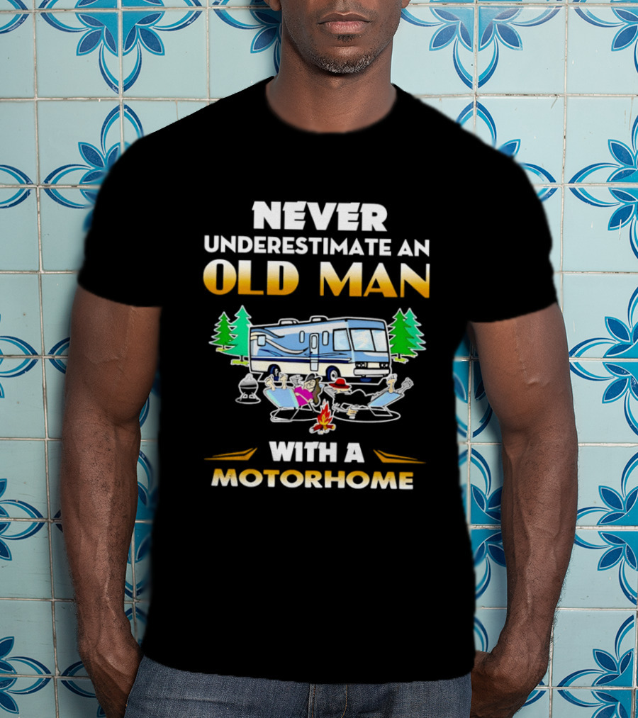 Never Underestimate An Old Man With A Motorhome Campfire Adventure T-Shirt