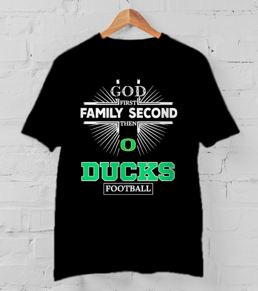 God First Family Second Then Oregon Ducks Football Priorities T-Shirt