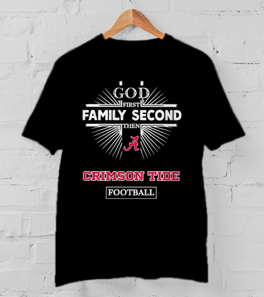 God First Family Second Then Alabama Crimson Tide Football T-Shirt