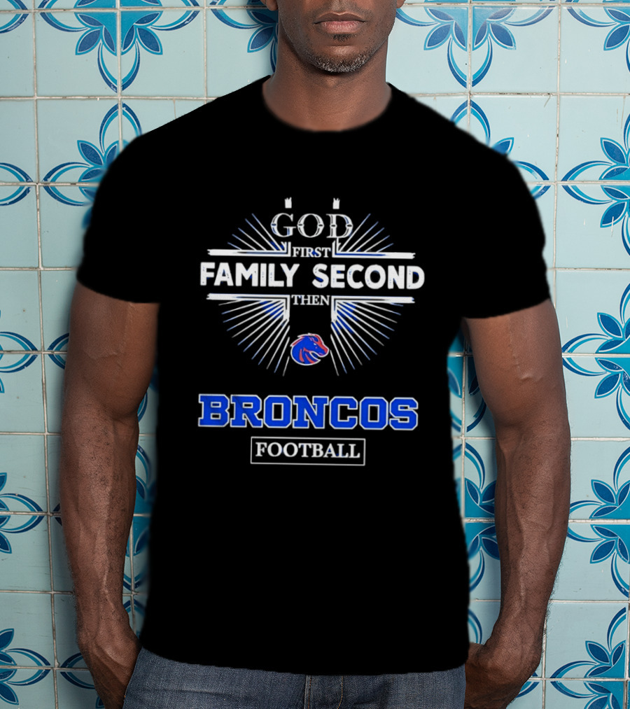 Boise State Broncos God First Family Second Then Broncos Football T-Shirt