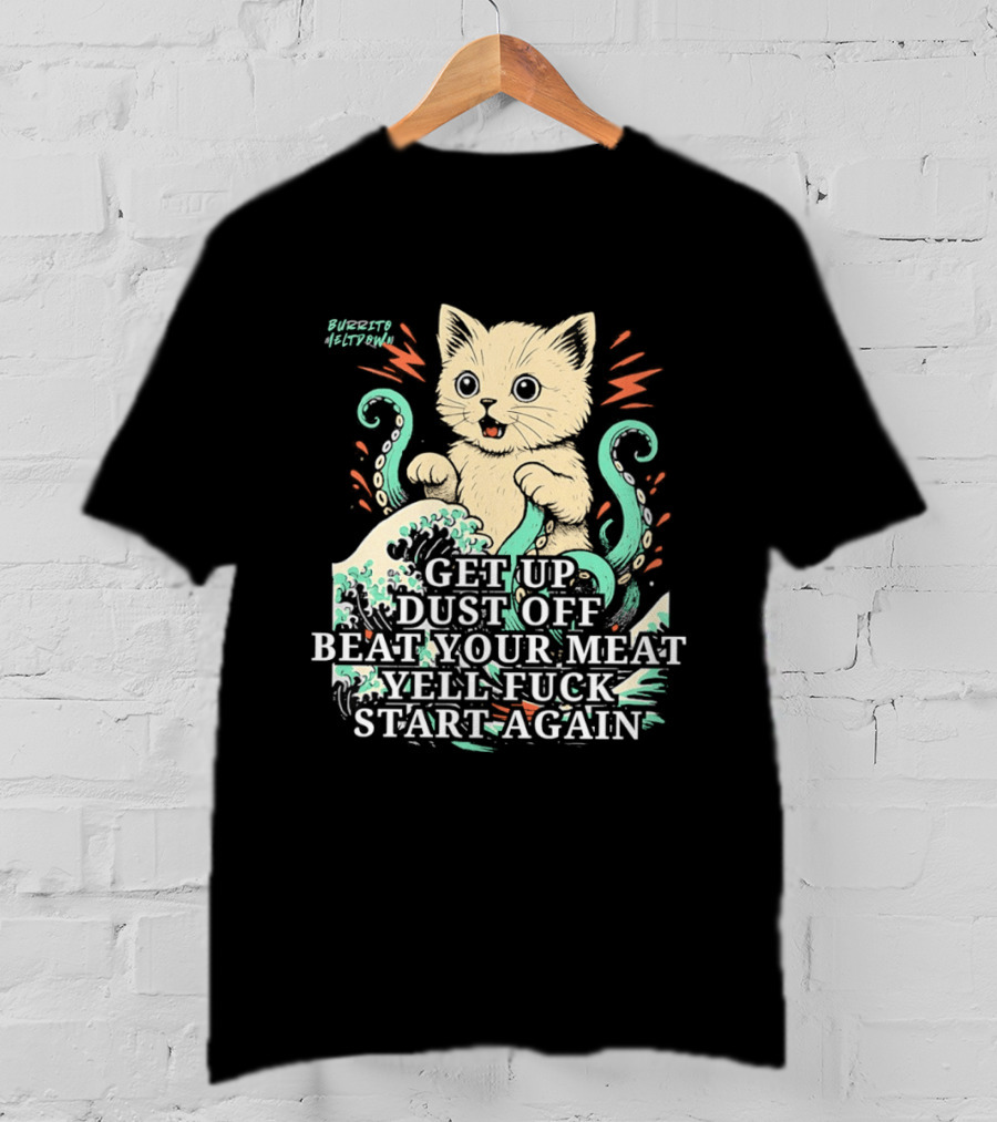 Cat Octopus Get Up Dust Off Beat Your Meat Yell Start Again T-Shirt