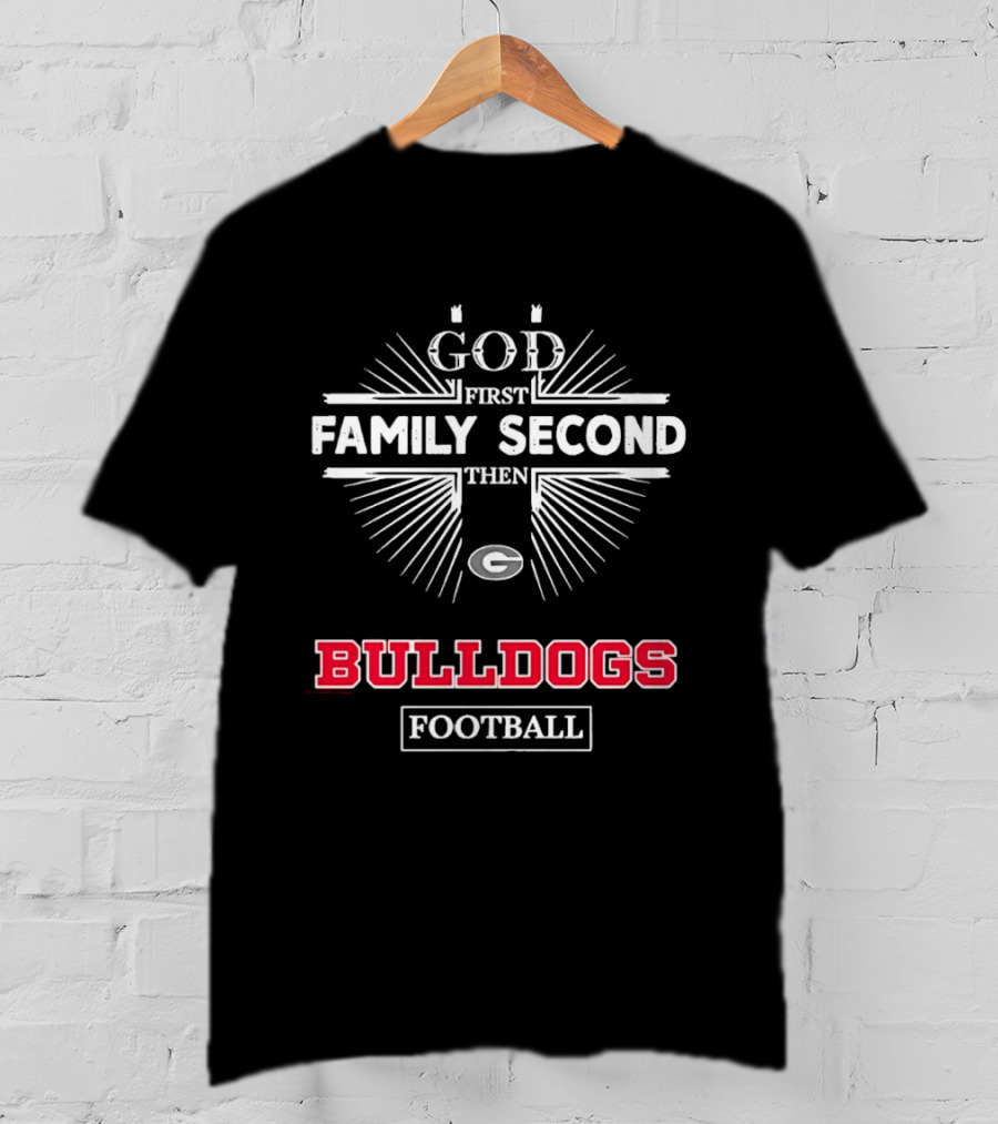 God First Family Second Then Georgia Bulldogs Football T-Shirt
