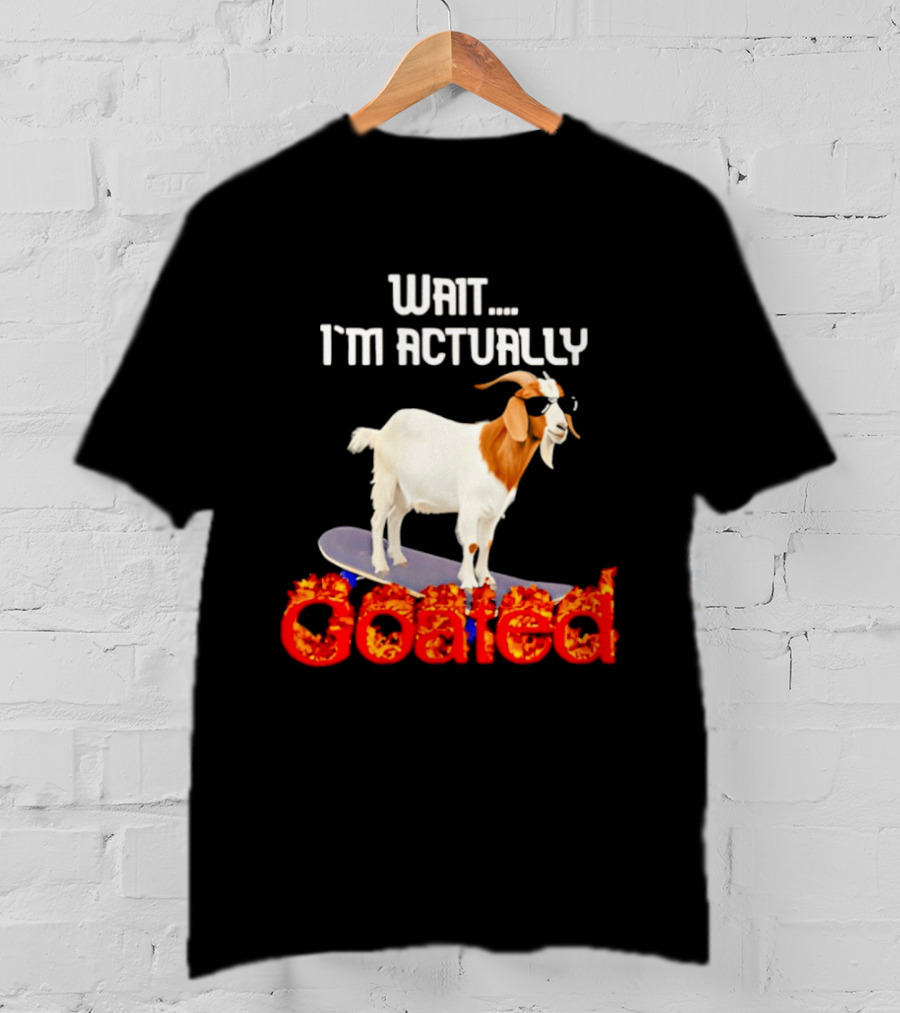 Wait I'm Actually Goated Skateboard Goat T-Shirt