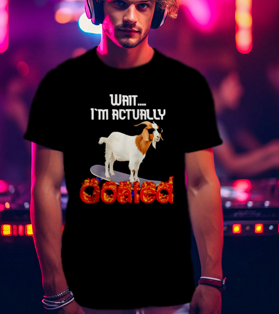 Wait I'm Actually Goated Skateboard Goat T-Shirt