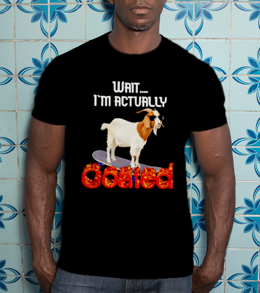 Wait I'm Actually Goated Skateboard Goat T-Shirt