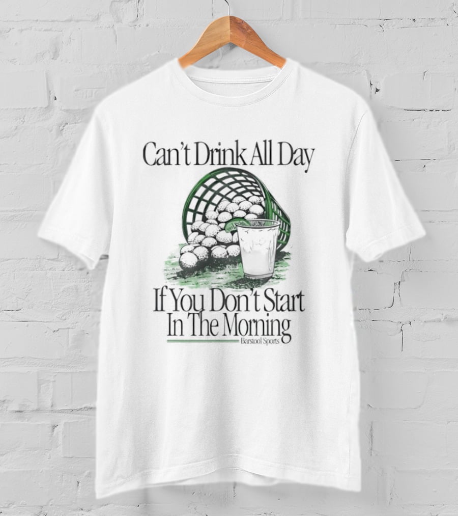 Can't Drink All Day If You Don't Start In The Morning Golf Basket Drink T-Shirt