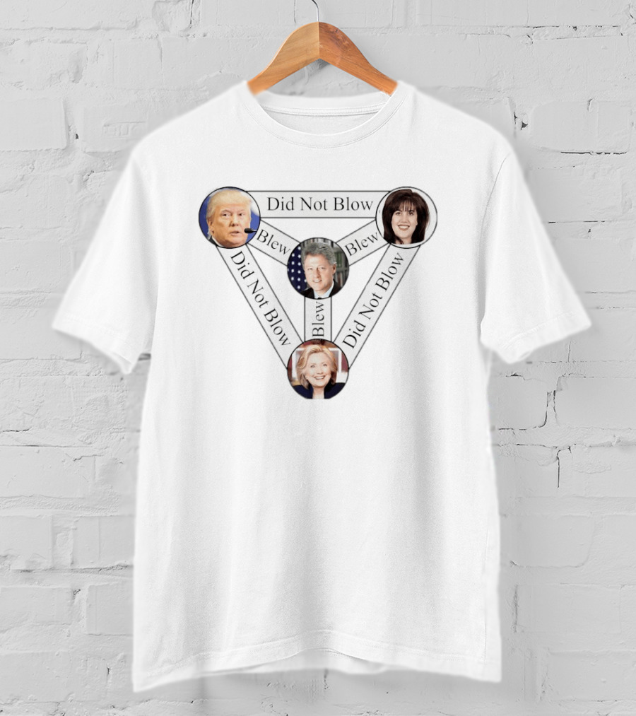 Donald Trump Bill Clinton Monica Lewinsky Hillary Clinton Did Not Blow Blew T-Shirt