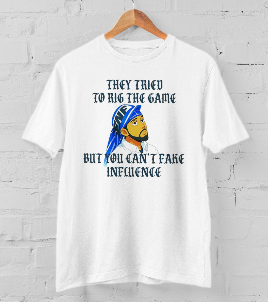 They Tried To Rig The Game But You Can't Fake Influence Kendrick Lamar Style Influencer Confidence T-Shirt