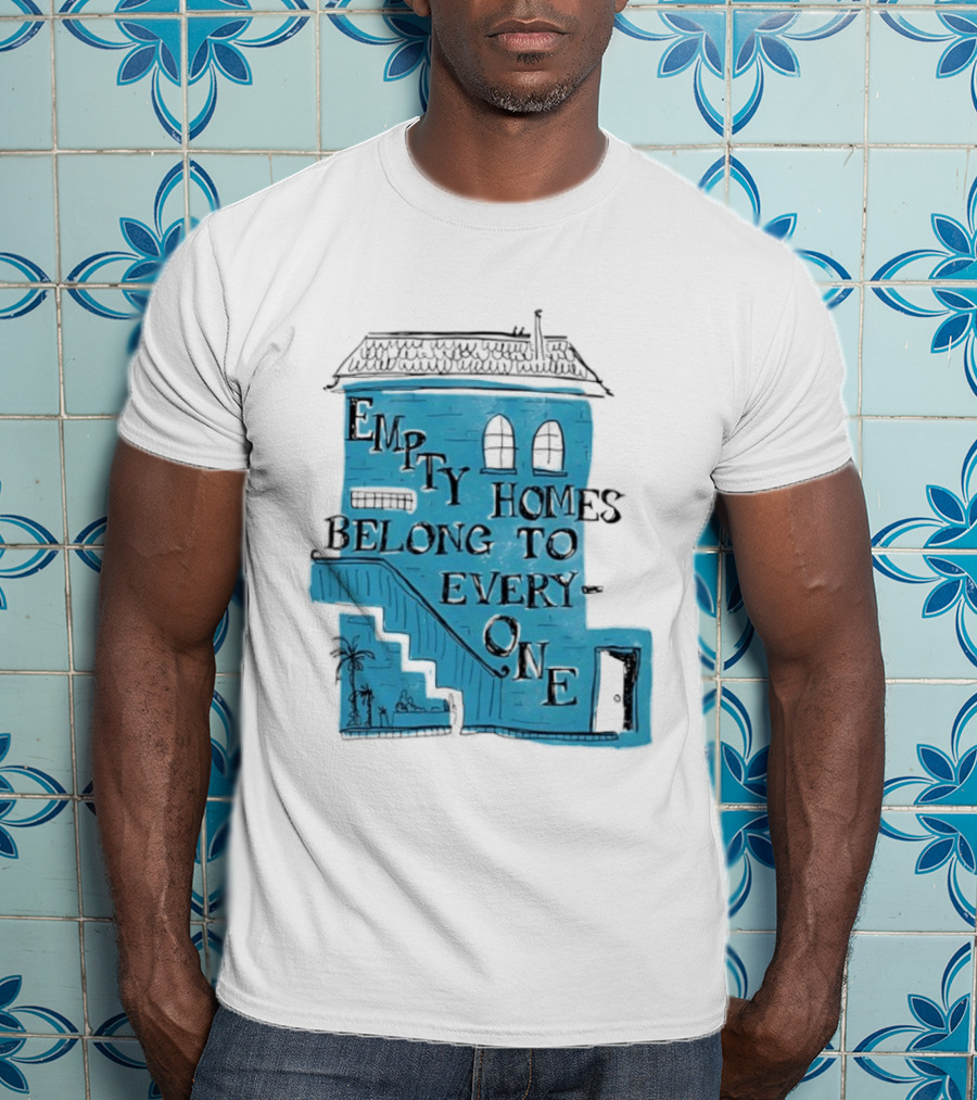 Empty Homes Belong To Everyone Blue House Campaign Message T-Shirt