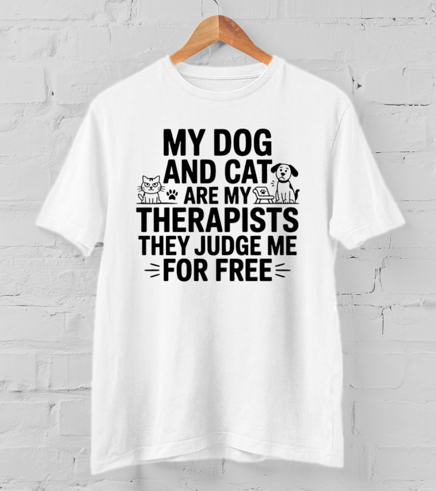 My Dog And Cat Are My Therapists They Judge Me For Free Cute Pet Humor T-Shirt