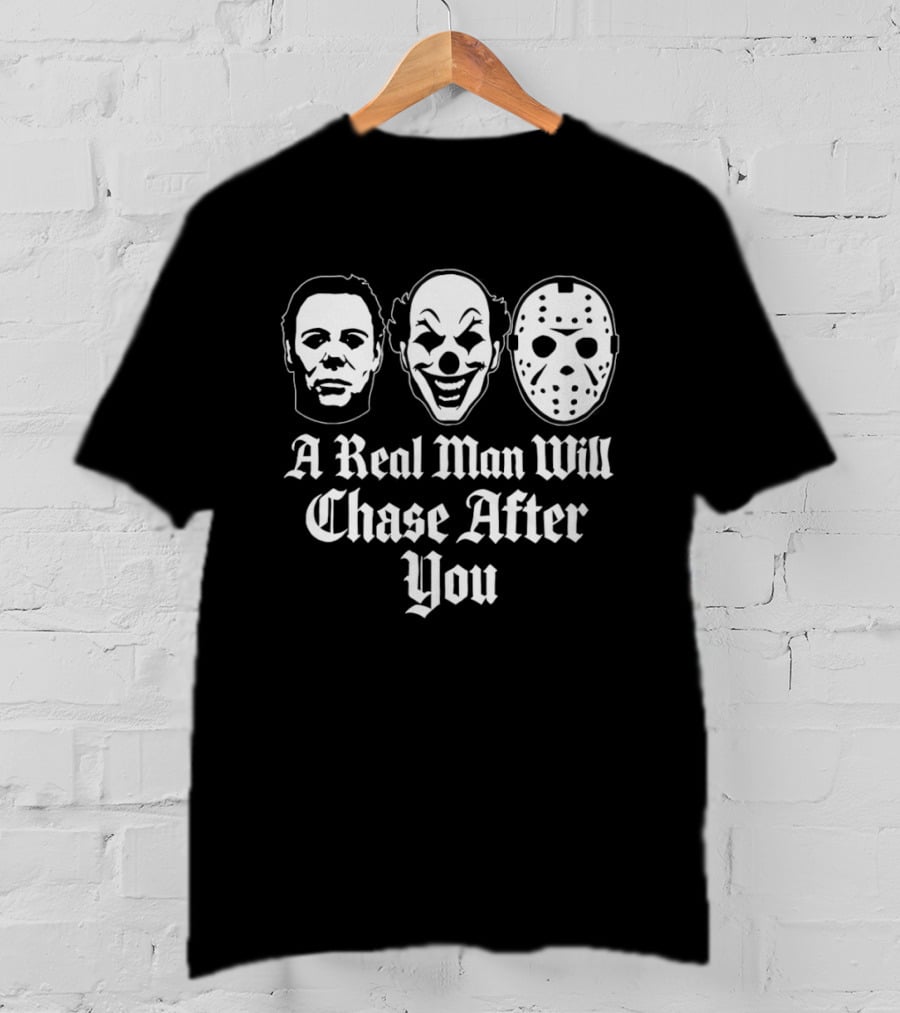 A Real Man Will Chase After You Horror Movie Slasher T-Shirt