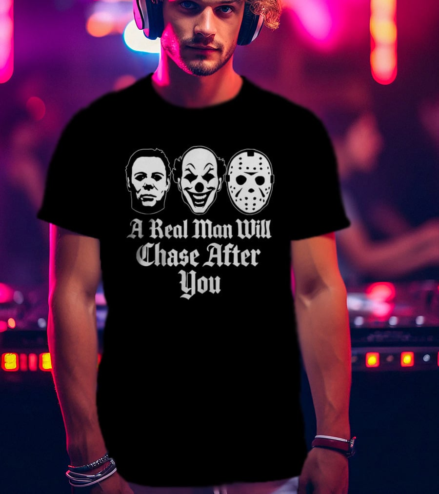 A Real Man Will Chase After You Horror Movie Slasher T-Shirt