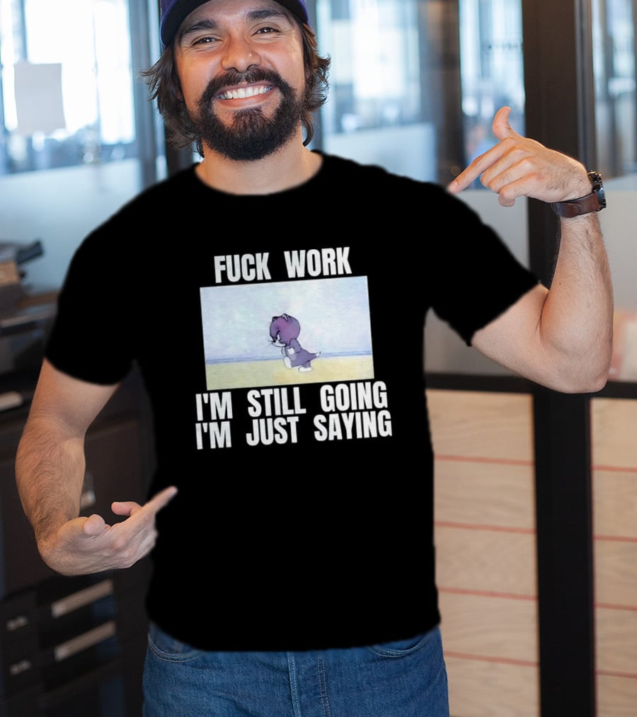 Baby Tom Fuck Work I'm Still Going I'm Just Saying Cartoon Cat T-Shirt